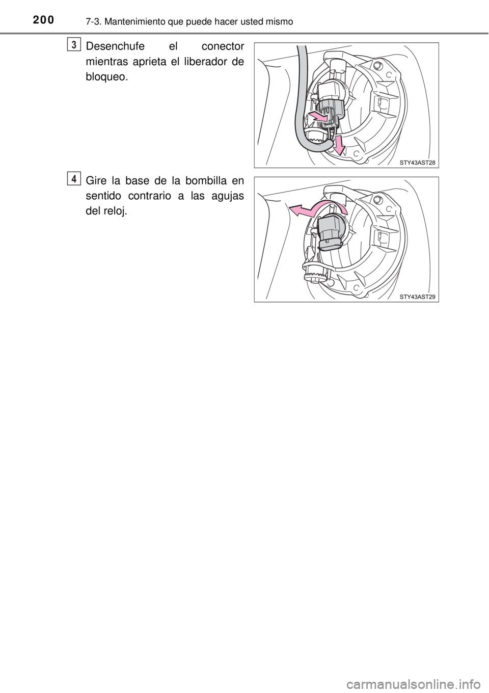TOYOTA AVANZA 2018  Manual del propietario (in Spanish) 2007-3. Mantenimiento que puede hacer usted mismo
Desenchufe el conector
mientras aprieta el liberador de
bloqueo.
Gire la base de la bombilla en
sentido contrario a las agujas
del reloj.3
4 