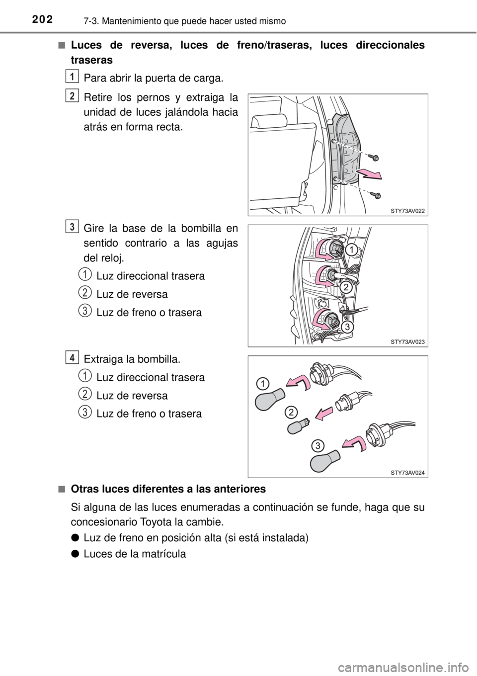 TOYOTA AVANZA 2018 Manual del propietario (in Spanish) 2027-3. Mantenimiento que puede hacer usted mismo
■Luces de reversa, luces de freno/traseras, luces direccionales
traseras
Para abrir la puerta de carga.
Retire los pernos y extraiga la
unidad de lu TOYOTA AVANZA 2018 Manual del propietario (in Spanish) 2027-3. Mantenimiento que puede hacer usted mismo
■Luces de reversa, luces de freno/traseras, luces direccionales
traseras
Para abrir la puerta de carga.
Retire los pernos y extraiga la
unidad de lu