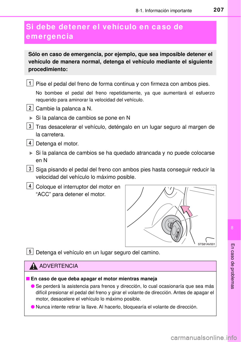 TOYOTA AVANZA 2018 Manual del propietario (in Spanish) 2078-1. Información importante
8
En caso de problemas
Si debe detener el vehículo en caso de
emergencia
Pise el pedal del freno de forma continua y con firmeza con ambos pies.
No bombee el pedal de TOYOTA AVANZA 2018 Manual del propietario (in Spanish) 2078-1. Información importante
8
En caso de problemas
Si debe detener el vehículo en caso de
emergencia
Pise el pedal del freno de forma continua y con firmeza con ambos pies.
No bombee el pedal de