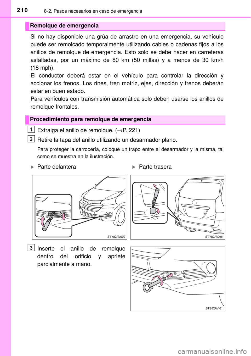 TOYOTA AVANZA 2018 Manual del propietario (in Spanish) 2108-2. Pasos necesarios en caso de emergencia
Si no hay disponible una grúa de arrastre en una emergencia, su vehículo
puede ser remolcado temporalmente utilizando cables o cadenas fijos a los
anil TOYOTA AVANZA 2018 Manual del propietario (in Spanish) 2108-2. Pasos necesarios en caso de emergencia
Si no hay disponible una grúa de arrastre en una emergencia, su vehículo
puede ser remolcado temporalmente utilizando cables o cadenas fijos a los
anil