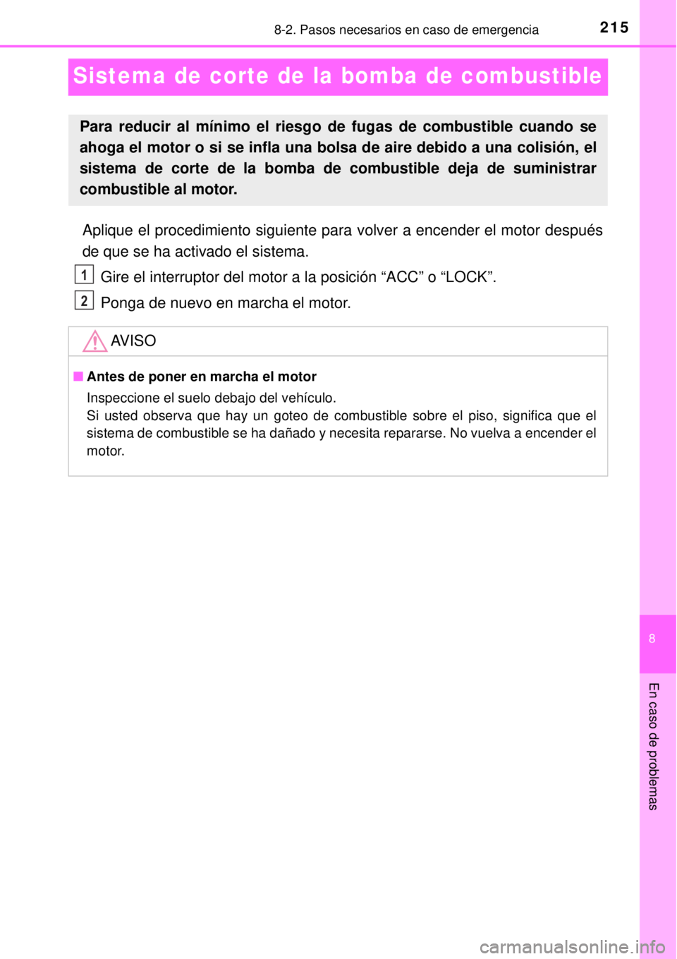 TOYOTA AVANZA 2018  Manual del propietario (in Spanish) 2158-2. Pasos necesarios en caso de emergencia
8
En caso de problemas
Sistema de corte de la bomba de combustible
Aplique el procedimiento siguiente para volver a encender el motor después
de que se 