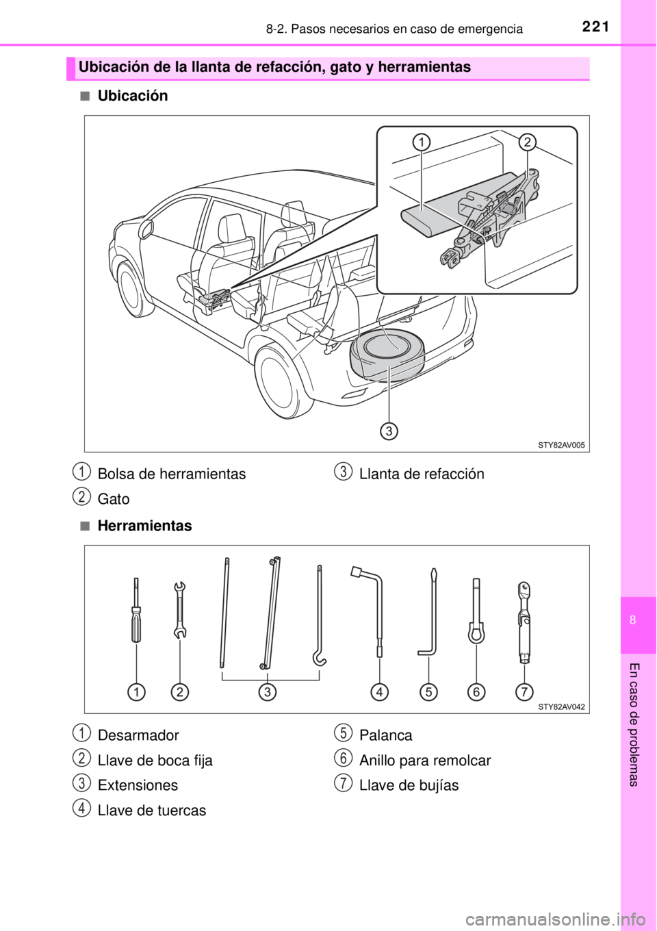 TOYOTA AVANZA 2018  Manual del propietario (in Spanish) 2218-2. Pasos necesarios en caso de emergencia
8
En caso de problemas
■Ubicación
■Herramientas
Ubicación de la llanta de refacción, gato y herramientas
Bolsa de herramientas
GatoLlanta de refac