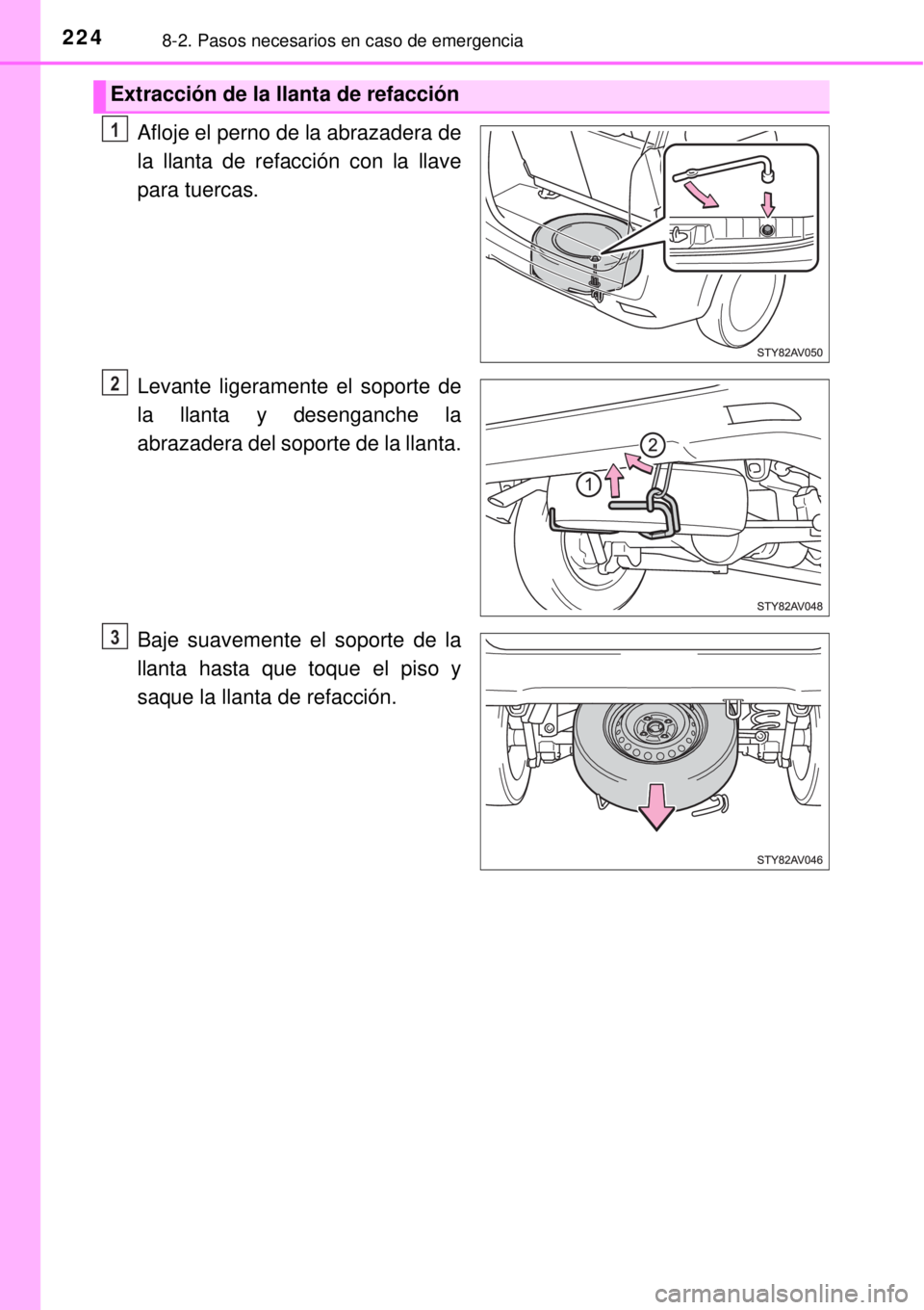 TOYOTA AVANZA 2018  Manual del propietario (in Spanish) 2248-2. Pasos necesarios en caso de emergencia
Afloje el perno de la abrazadera de
la llanta de refacción con la llave
para tuercas.
Levante ligeramente el soporte de
la llanta y desenganche la
abraz
