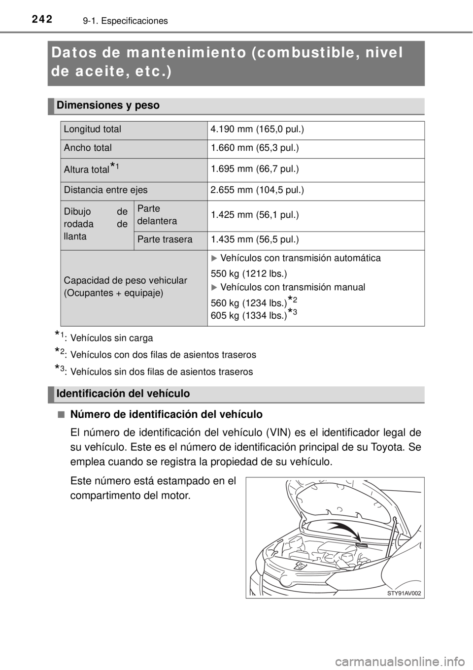 TOYOTA AVANZA 2018  Manual del propietario (in Spanish) 2429-1. Especificaciones
Datos de mantenimiento (combustible, nivel 
de aceite, etc.)
*
1: Vehículos sin carga
*2: Vehículos con dos filas de asientos traseros
*3: Vehículos sin dos filas de asient