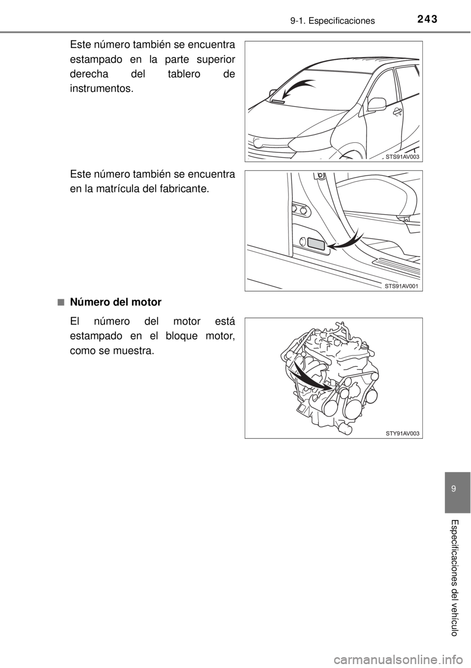 TOYOTA AVANZA 2018  Manual del propietario (in Spanish) 2439-1. Especificaciones
9
Especificaciones del vehículo
Este número también se encuentra
estampado en la parte superior
derecha del tablero de
instrumentos.
Este número también se encuentra
en l