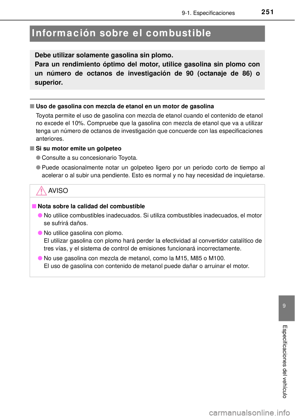 TOYOTA AVANZA 2018  Manual del propietario (in Spanish) 2519-1. Especificaciones
9
Especificaciones del vehículo
Información sobre el combustible
■Uso de gasolina con mezcla de etanol en un motor de gasolina
Toyota permite el uso de gasolina con mezcla