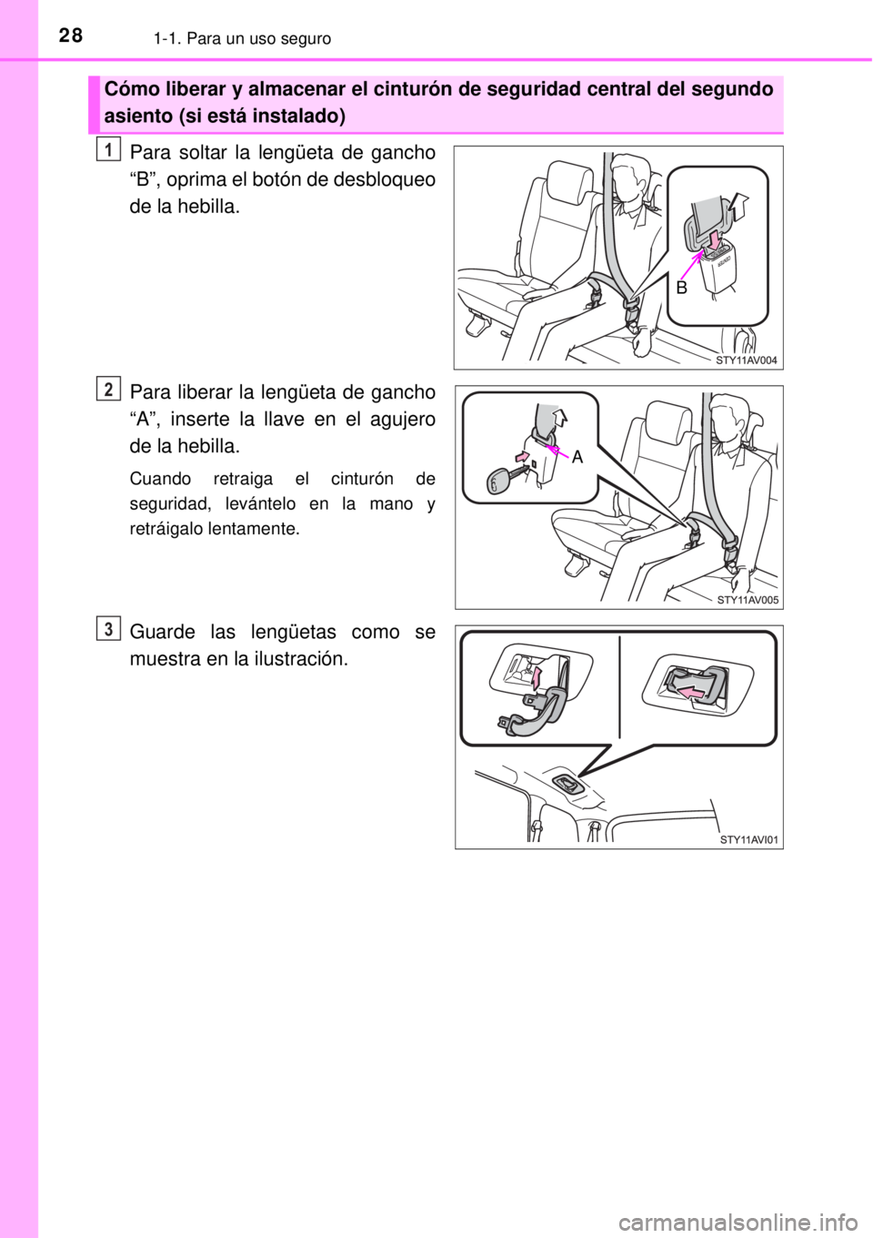 TOYOTA AVANZA 2018  Manual del propietario (in Spanish) 281-1. Para un uso seguro
Para soltar la lengüeta de gancho
“B”, oprima el botón de desbloqueo
de la hebilla.
Para liberar la lengüeta de gancho
“A”, inserte la llave en el agujero
de la he