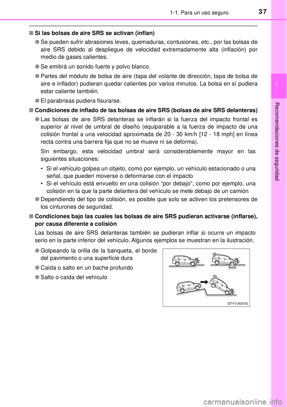 TOYOTA AVANZA 2018 Manual del propietario (in Spanish) 371-1. Para un uso seguro
1
Recomendaciones de seguridad
■Si las bolsas de aire SRS se activan (inflan)
●Se pueden sufrir abrasiones leves, quemaduras, contusiones, etc., por las bolsas de
aire SR TOYOTA AVANZA 2018 Manual del propietario (in Spanish) 371-1. Para un uso seguro
1
Recomendaciones de seguridad
■Si las bolsas de aire SRS se activan (inflan)
●Se pueden sufrir abrasiones leves, quemaduras, contusiones, etc., por las bolsas de
aire SR