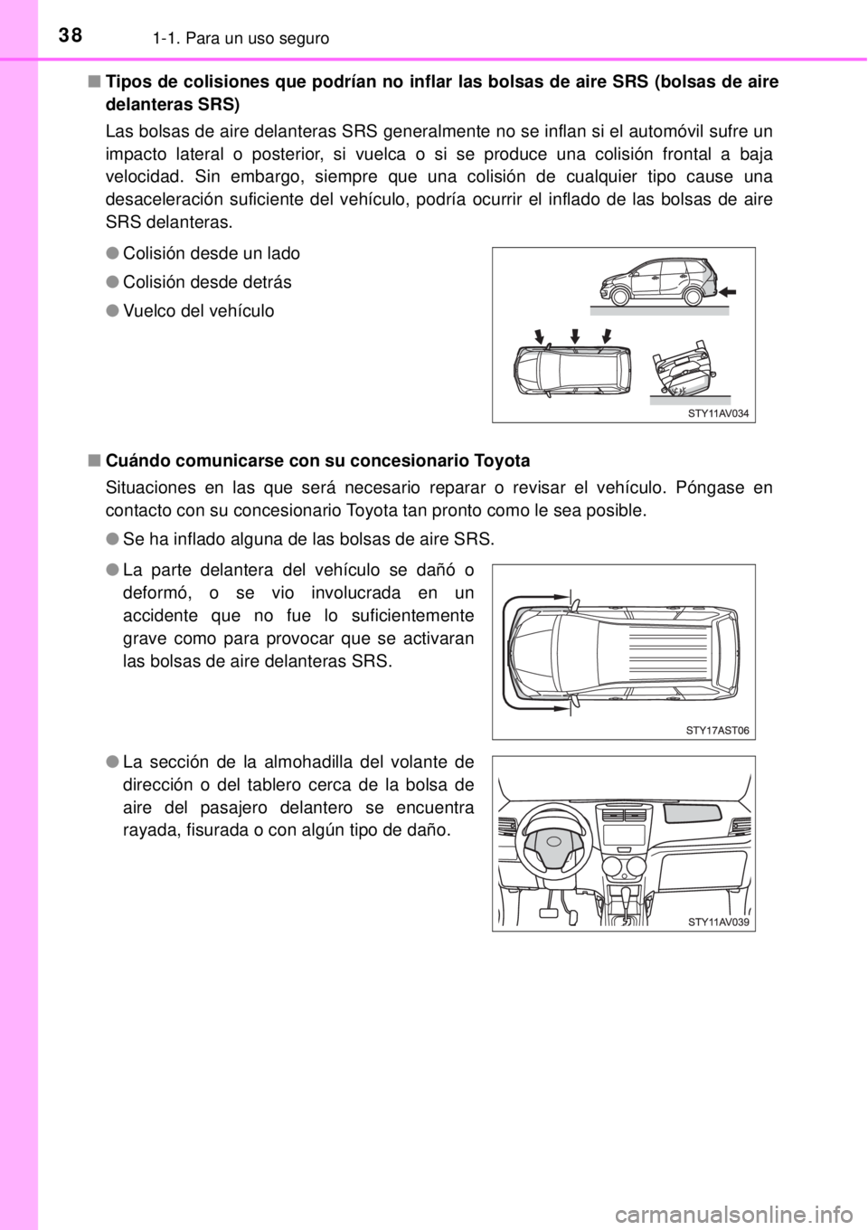 TOYOTA AVANZA 2018 Manual del propietario (in Spanish) 381-1. Para un uso seguro
■Tipos de colisiones que podrían no inflar las bolsas de aire SRS (bolsas de aire
delanteras SRS)
Las bolsas de aire delanteras SRS generalmente no se inflan si el automó TOYOTA AVANZA 2018 Manual del propietario (in Spanish) 381-1. Para un uso seguro
■Tipos de colisiones que podrían no inflar las bolsas de aire SRS (bolsas de aire
delanteras SRS)
Las bolsas de aire delanteras SRS generalmente no se inflan si el automó