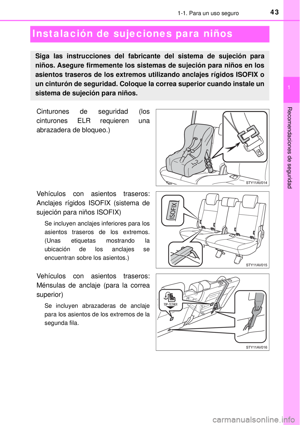 TOYOTA AVANZA 2018 Manual del propietario (in Spanish) 431-1. Para un uso seguro
1
Recomendaciones de seguridad
Instalación de sujeciones para niños
Cinturones de seguridad (los
cinturones ELR requieren una
abrazadera de bloqueo.)
Vehículos con asiento TOYOTA AVANZA 2018 Manual del propietario (in Spanish) 431-1. Para un uso seguro
1
Recomendaciones de seguridad
Instalación de sujeciones para niños
Cinturones de seguridad (los
cinturones ELR requieren una
abrazadera de bloqueo.)
Vehículos con asiento