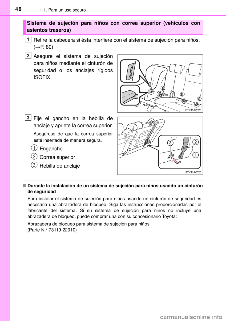 TOYOTA AVANZA 2018 Manual del propietario (in Spanish) 481-1. Para un uso seguro
Retire la cabecera si ésta interfiere con el sistema de sujeción para niños.
(→P. 80)
Asegure el sistema de sujeción
para niños mediante el cinturón de
seguridad o l TOYOTA AVANZA 2018 Manual del propietario (in Spanish) 481-1. Para un uso seguro
Retire la cabecera si ésta interfiere con el sistema de sujeción para niños.
(→P. 80)
Asegure el sistema de sujeción
para niños mediante el cinturón de
seguridad o l