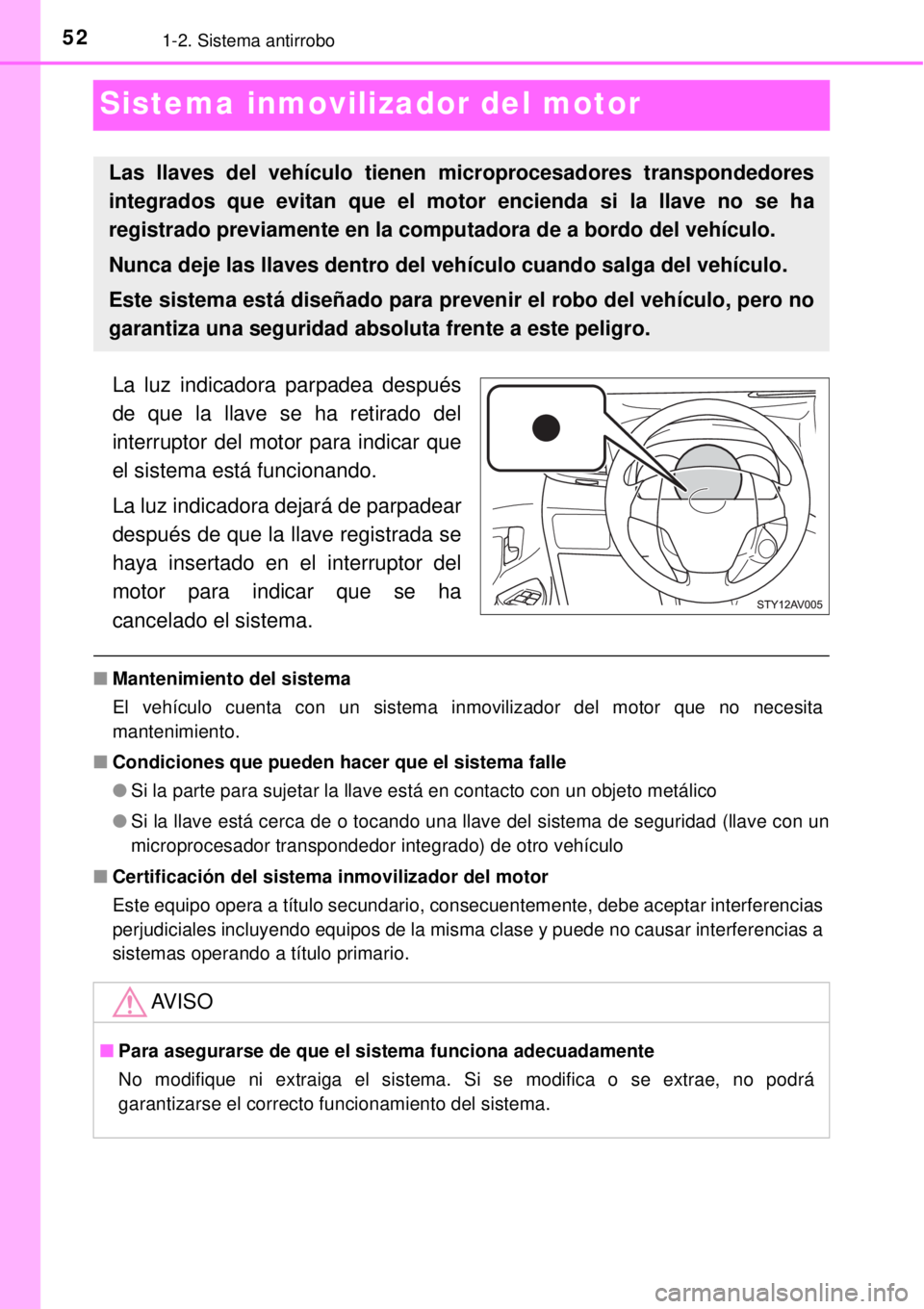 TOYOTA AVANZA 2018  Manual del propietario (in Spanish) 521-2. Sistema antirrobo
Sistema inmovilizador del motor
La luz indicadora parpadea después
de que la llave se ha retirado del
interruptor del motor para indicar que
el sistema está funcionando.
La 