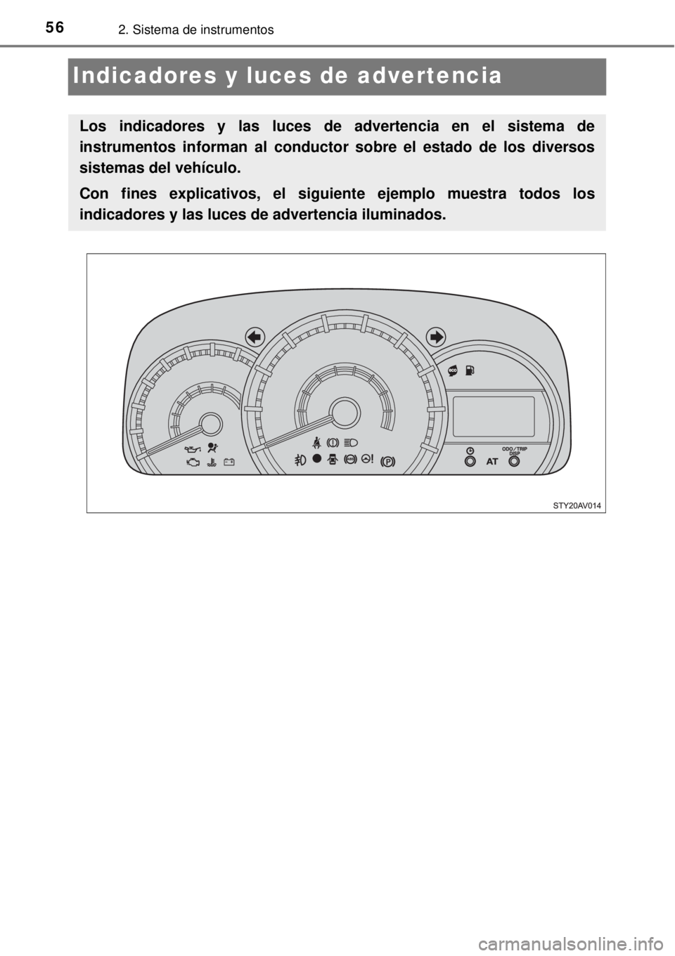 TOYOTA AVANZA 2018  Manual del propietario (in Spanish) 562. Sistema de instrumentos
Indicadores y luces de advertencia
Los indicadores y las luces de advertencia en el sistema de
instrumentos informan al conductor sobre el estado de los diversos
sistemas 