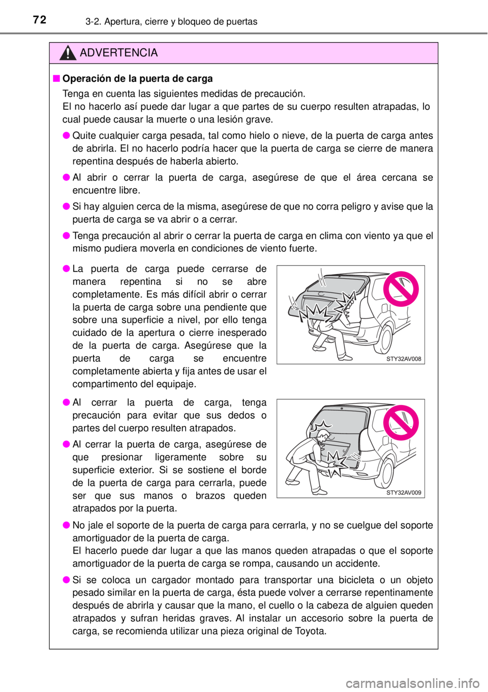 TOYOTA AVANZA 2018 Manual del propietario (in Spanish) 723-2. Apertura, cierre y bloqueo de puertas
ADVERTENCIA
■Operación de la puerta de carga
Tenga en cuenta las siguientes medidas de precaución.
El no hacerlo así puede dar lugar a que partes de s TOYOTA AVANZA 2018 Manual del propietario (in Spanish) 723-2. Apertura, cierre y bloqueo de puertas
ADVERTENCIA
■Operación de la puerta de carga
Tenga en cuenta las siguientes medidas de precaución.
El no hacerlo así puede dar lugar a que partes de s