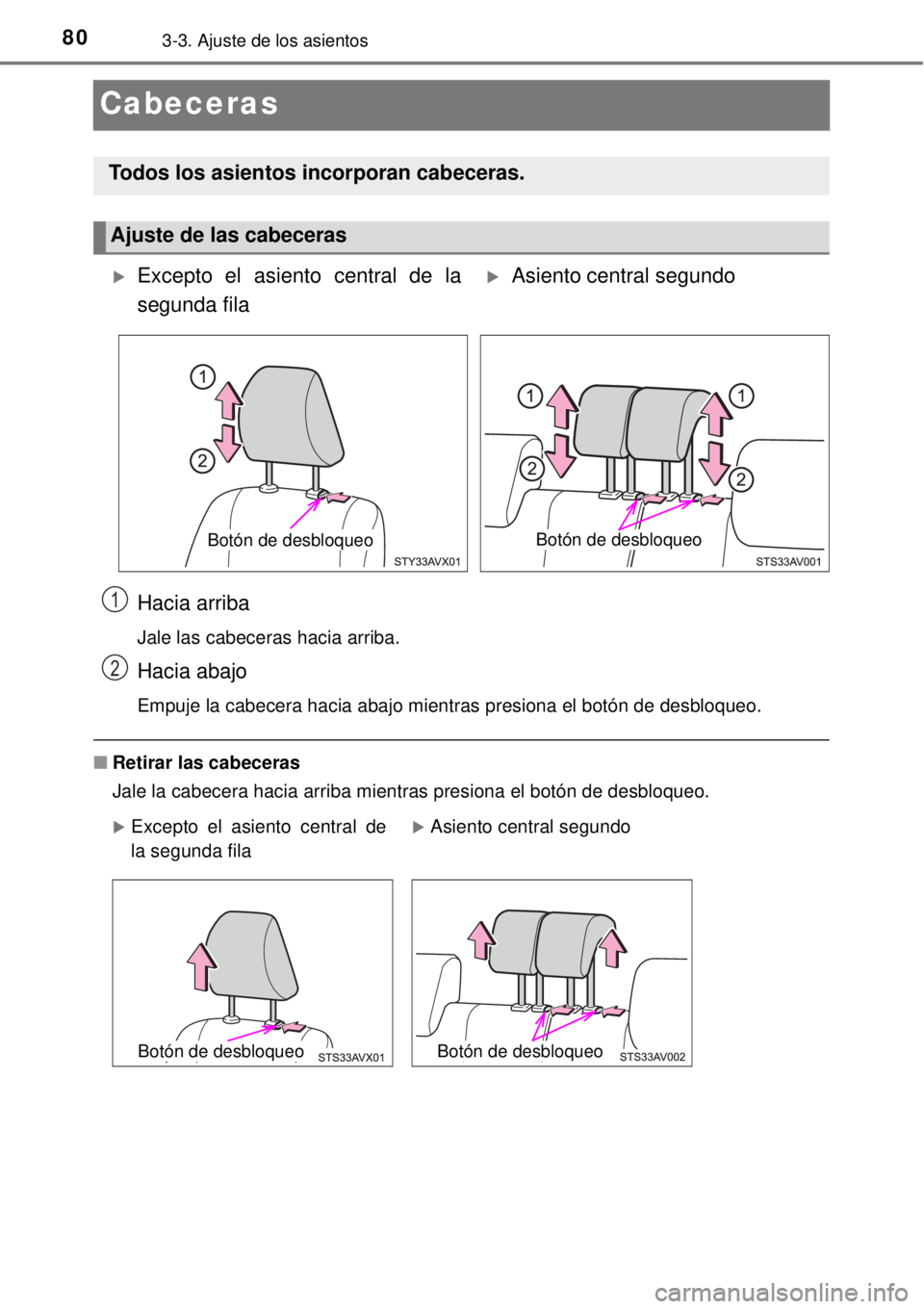 TOYOTA AVANZA 2018 Manual del propietario (in Spanish) 803-3. Ajuste de los asientos
Cabeceras
Hacia arriba
Jale las cabeceras hacia arriba.
Hacia abajo
Empuje la cabecera hacia abajo mientras presiona el botón de desbloqueo.
■Retirar las cabeceras
Jal TOYOTA AVANZA 2018 Manual del propietario (in Spanish) 803-3. Ajuste de los asientos
Cabeceras
Hacia arriba
Jale las cabeceras hacia arriba.
Hacia abajo
Empuje la cabecera hacia abajo mientras presiona el botón de desbloqueo.
■Retirar las cabeceras
Jal