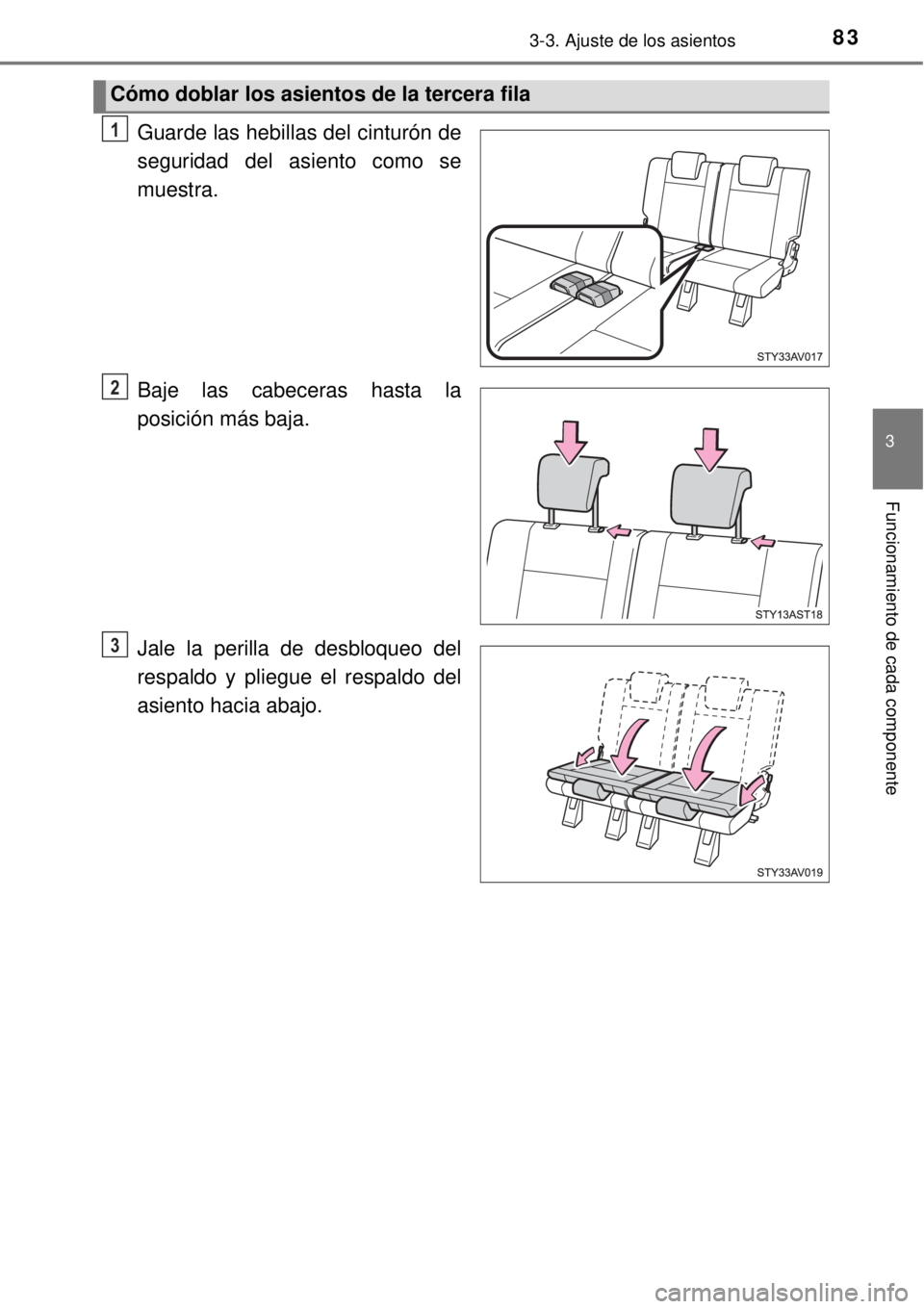 TOYOTA AVANZA 2018 Manual del propietario (in Spanish) 833-3. Ajuste de los asientos
3
Funcionamiento de cada componente
Guarde las hebillas del cinturón de
seguridad del asiento como se
muestra.
Baje las cabeceras hasta la
posición más baja.
Jale la p TOYOTA AVANZA 2018 Manual del propietario (in Spanish) 833-3. Ajuste de los asientos
3
Funcionamiento de cada componente
Guarde las hebillas del cinturón de
seguridad del asiento como se
muestra.
Baje las cabeceras hasta la
posición más baja.
Jale la p