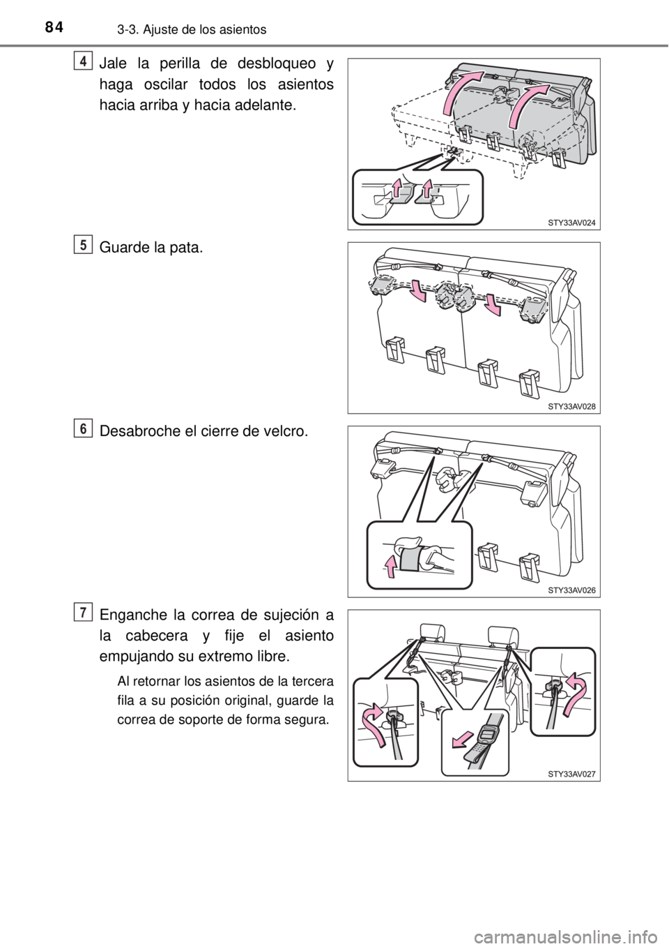 TOYOTA AVANZA 2018 Manual del propietario (in Spanish) 843-3. Ajuste de los asientos
Jale la perilla de desbloqueo y
haga oscilar todos los asientos
hacia arriba y hacia adelante.
Guarde la pata.
Desabroche el cierre de velcro.
Enganche la correa de sujec TOYOTA AVANZA 2018 Manual del propietario (in Spanish) 843-3. Ajuste de los asientos
Jale la perilla de desbloqueo y
haga oscilar todos los asientos
hacia arriba y hacia adelante.
Guarde la pata.
Desabroche el cierre de velcro.
Enganche la correa de sujec