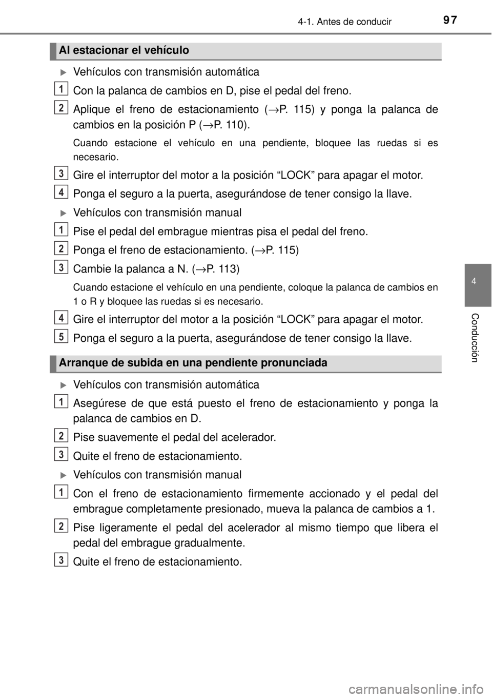 TOYOTA AVANZA 2018 Manual del propietario (in Spanish) 974-1. Antes de conducir
4
Conducción
Vehículos con transmisión automática
Con la palanca de cambios en D, pise el pedal del freno.
Aplique el freno de estacionamiento (→P. 115) y ponga la pa TOYOTA AVANZA 2018 Manual del propietario (in Spanish) 974-1. Antes de conducir
4
Conducción
Vehículos con transmisión automática
Con la palanca de cambios en D, pise el pedal del freno.
Aplique el freno de estacionamiento (→P. 115) y ponga la pa