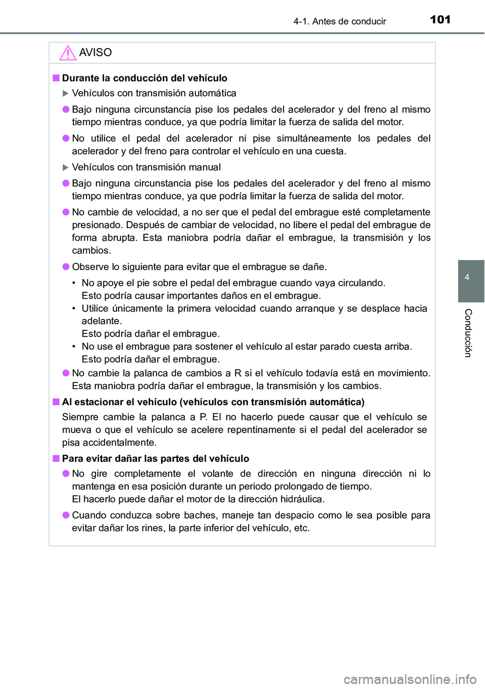 TOYOTA AVANZA 2016  Manual del propietario (in Spanish) 1014-1. Antes de conducir
4
Conducción
AV I S O
■Durante la conducción del vehículo
Vehículos con transmisión automática
● Bajo ninguna circunstancia pise los pedales del acelerador y del