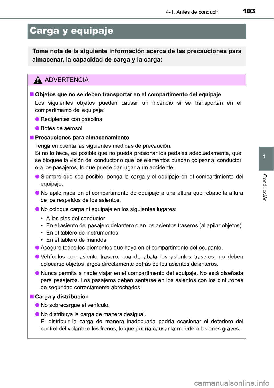 TOYOTA AVANZA 2016  Manual del propietario (in Spanish) 103
4
4-1. Antes de conducir
Conducción
Carga y equipaje
Tome nota de la siguiente información acerca de las precauciones para
almacenar, la capacidad de carga y la carga:
ADVERTENCIA
■ Objetos qu