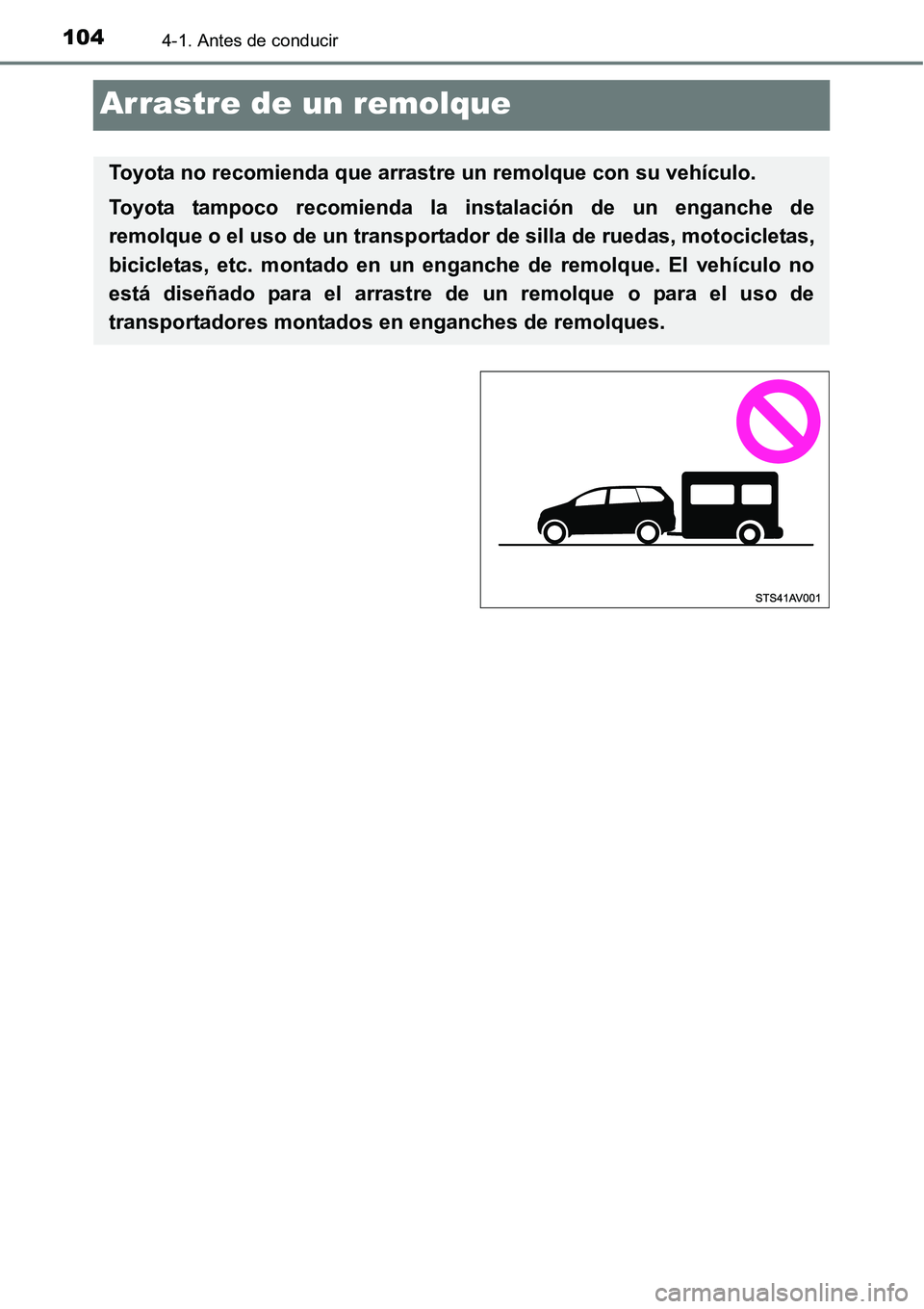 TOYOTA AVANZA 2016  Manual del propietario (in Spanish) 1044-1. Antes de conducir
Arrastre de un remolque
Toyota no recomienda que arrastre un remolque con su vehículo.
Toyota tampoco recomienda la instalación de un enganche de
remolque o el uso de un tr
