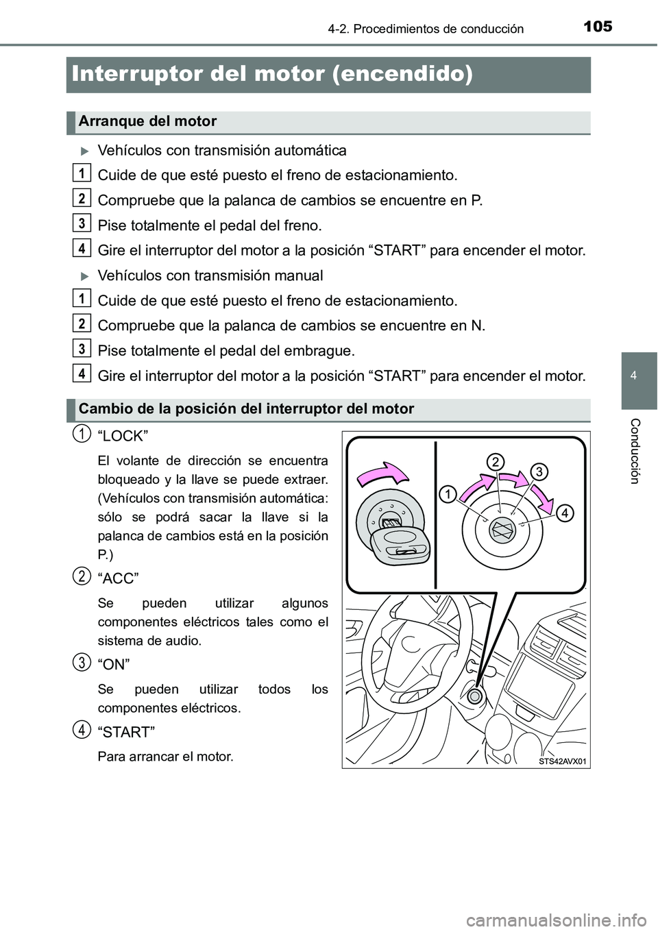 TOYOTA AVANZA 2016  Manual del propietario (in Spanish) 105
4
4-2. Procedimientos de conducción
Conducción
Interruptor del motor (encendido)
Vehículos con transmisión automática
Cuide de que esté puesto el freno de estacionamiento.
Compruebe que l