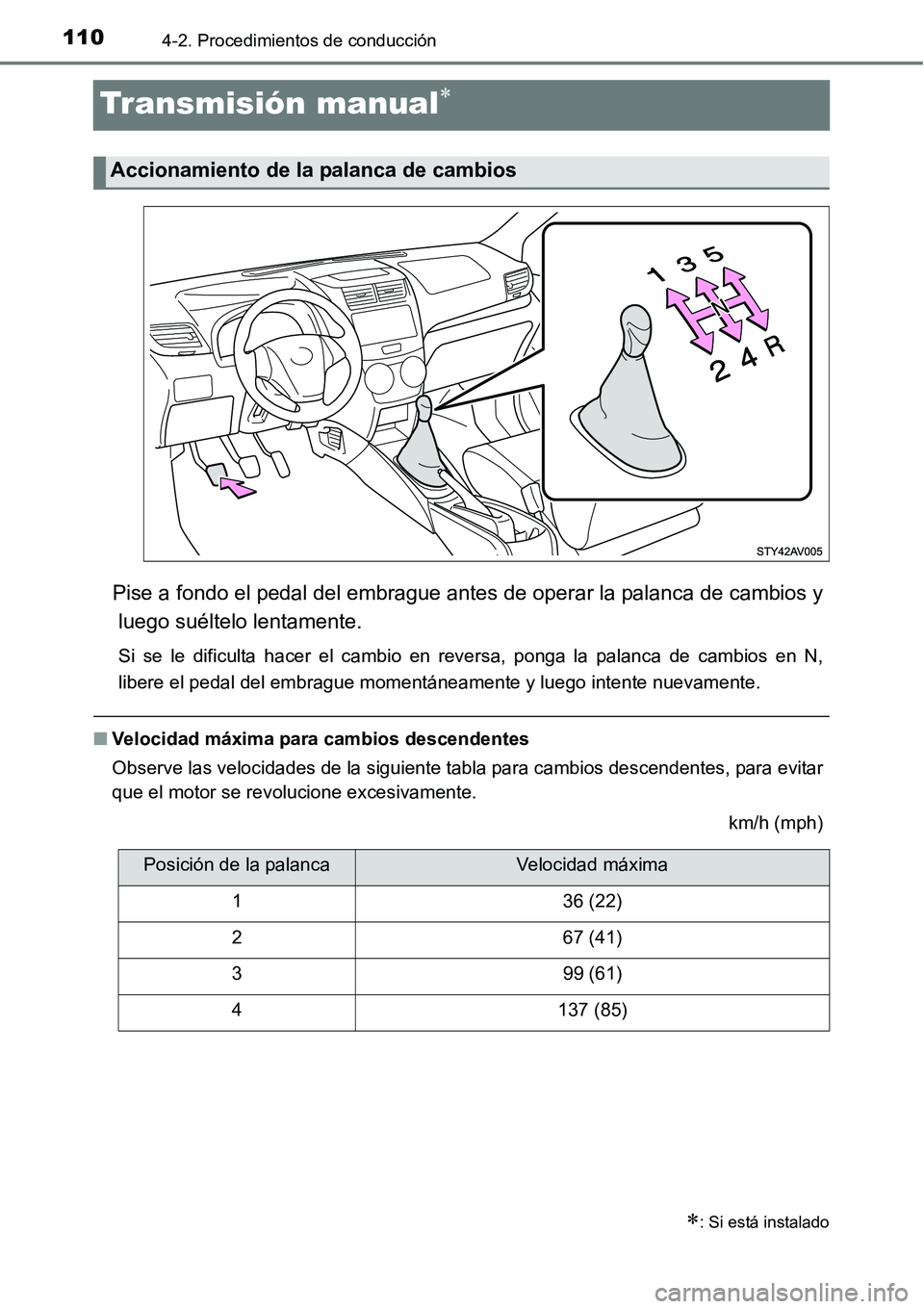 TOYOTA AVANZA 2016  Manual del propietario (in Spanish) 1104-2. Procedimientos de conducción
Transmisión manual
Pise a fondo el pedal del embrague antes de operar la palanca de cambios yluego suéltelo lentamente.
Si se le dificulta hacer el cambio en