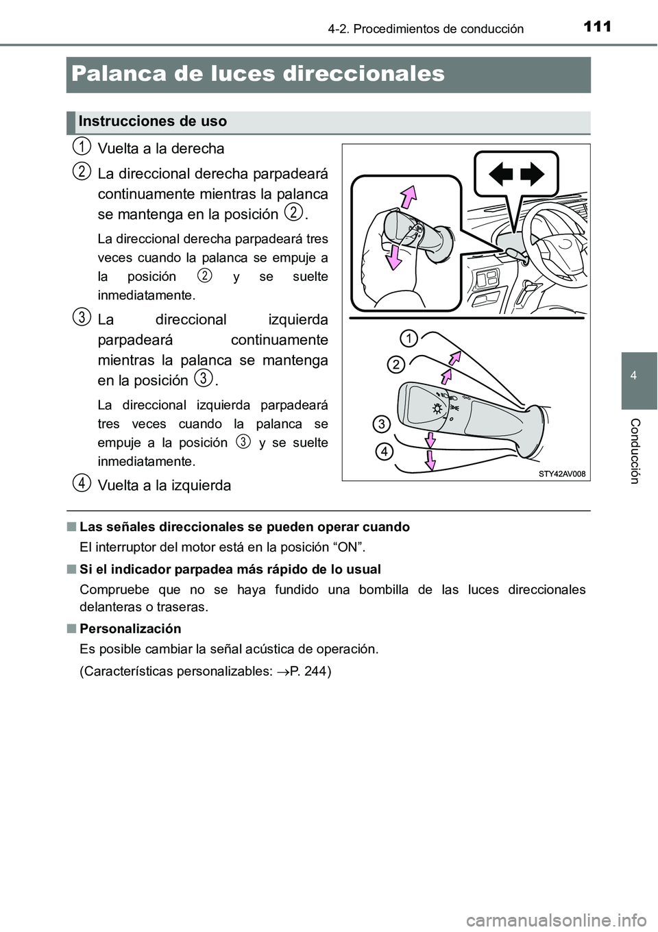 TOYOTA AVANZA 2016  Manual del propietario (in Spanish) 111
4
4-2. Procedimientos de conducción
Conducción
Palanca de luces direccionales
Vuelta a la derecha
La direccional derecha parpadeará
continuamente mientras la palanca
se mantenga en la posición