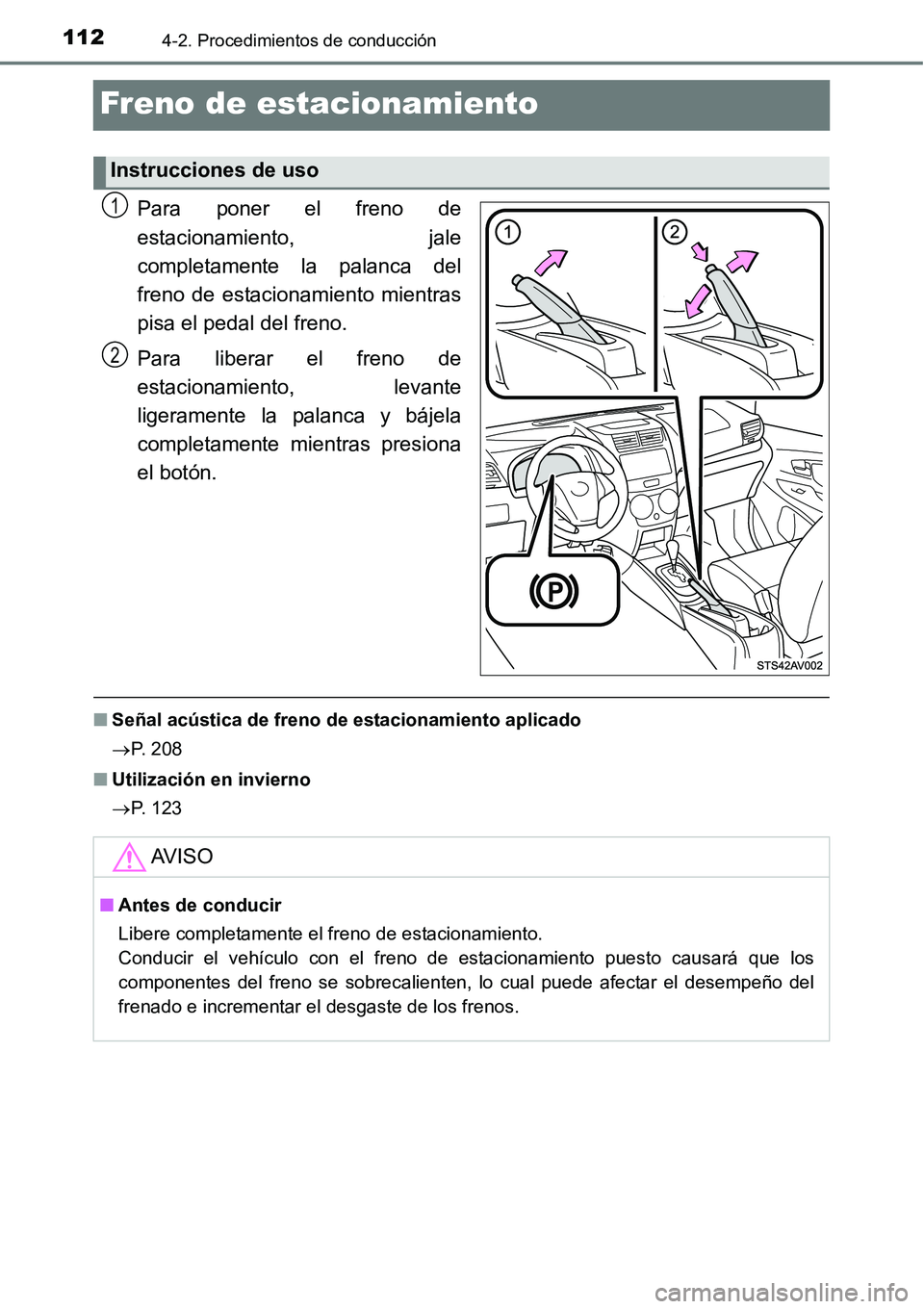 TOYOTA AVANZA 2016  Manual del propietario (in Spanish) 1124-2. Procedimientos de conducción
Freno de estacionamiento
Para poner el freno de
estacionamiento, jale
completamente la palanca del
freno de estacionamiento mientras
pisa el pedal del freno.
Para