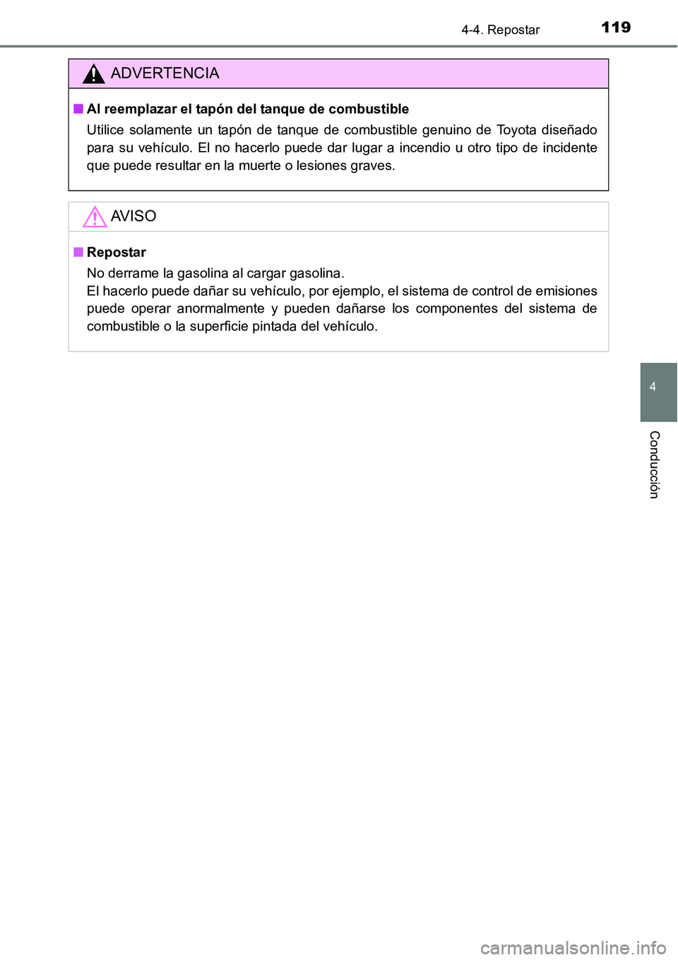 TOYOTA AVANZA 2016  Manual del propietario (in Spanish) 1194-4. Repostar
4
Conducción
ADVERTENCIA
■Al reemplazar el tapón del tanque de combustible
Utilice solamente un tapón de tanque de combustible genuino de Toyota diseñado
para su vehículo. El n