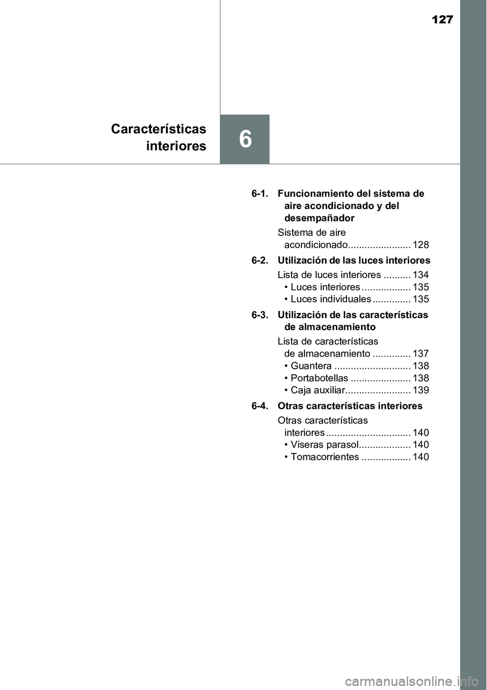 TOYOTA AVANZA 2016 Manual del propietario (in Spanish) 127
6
Característicasinteriores
6-1. Funcionamiento del sistema de aire acondicionado y del
desempañador
Sistema de aire acondicionado....................... 128
6-2. Utilización de las luces in TOYOTA AVANZA 2016 Manual del propietario (in Spanish) 127
6
Característicasinteriores
6-1. Funcionamiento del sistema de aire acondicionado y del
desempañador
Sistema de aire acondicionado....................... 128
6-2. Utilización de las luces in