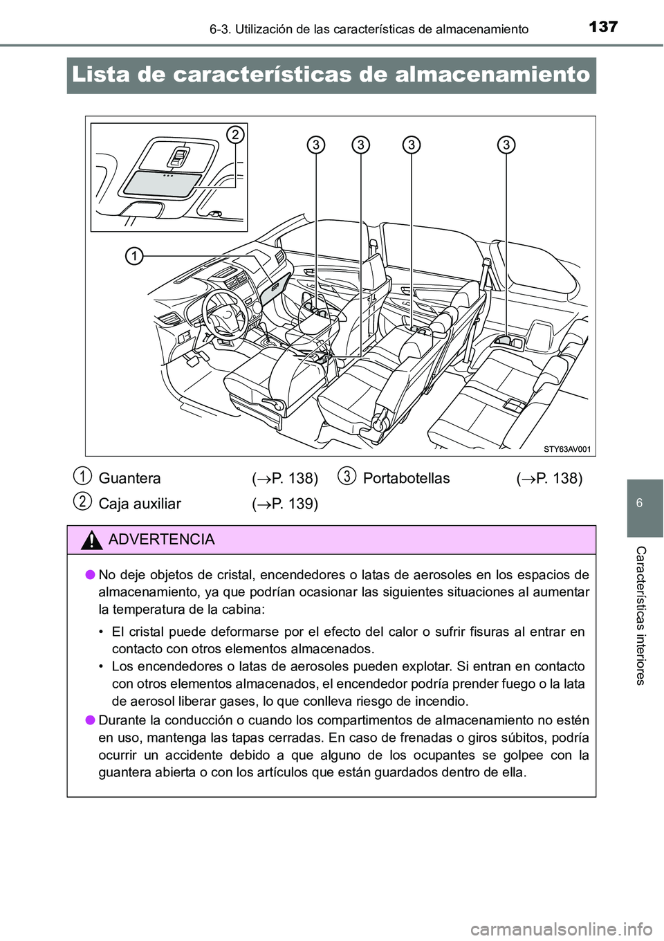 TOYOTA AVANZA 2016  Manual del propietario (in Spanish) 1376-3. Utilización de las características de almacenamiento
6
Características interiores
Lista de características de almacenamiento
Guantera (P. 138)
Caja auxiliar  ( P. 139)Portabotellas (