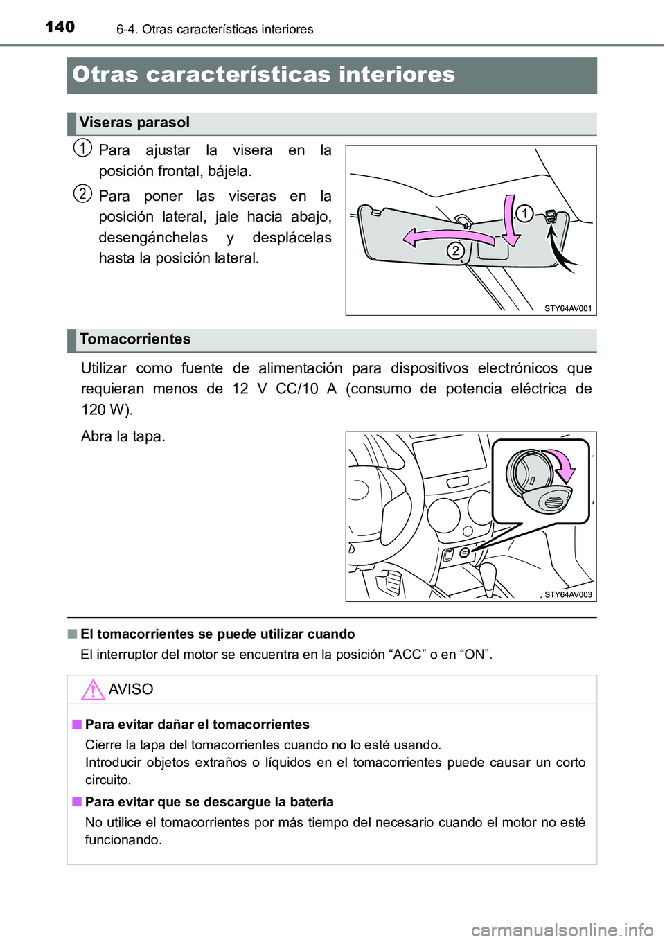 TOYOTA AVANZA 2016  Manual del propietario (in Spanish) 1406-4. Otras características interiores
Otras características interiores
Para ajustar la visera en la
posición frontal, bájela.
Para poner las viseras en la
posición lateral, jale hacia abajo,
d