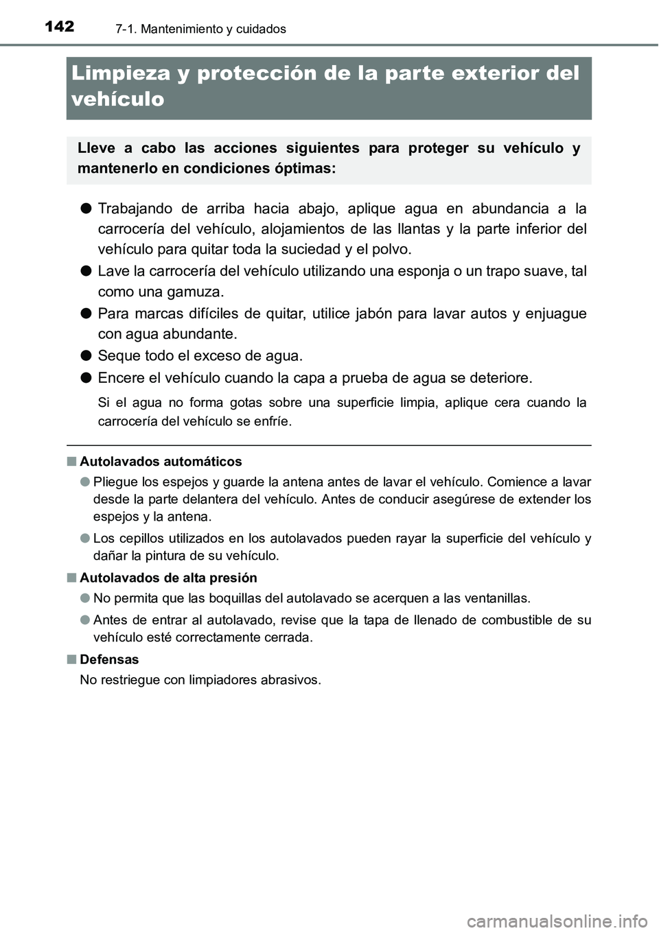 TOYOTA AVANZA 2016  Manual del propietario (in Spanish) 1427-1. Mantenimiento y cuidados
Limpieza y protección de la par te exterior del 
vehículo
●Trabajando de arriba hacia abajo, aplique agua en abundancia a la
carrocería del vehículo, alojamiento