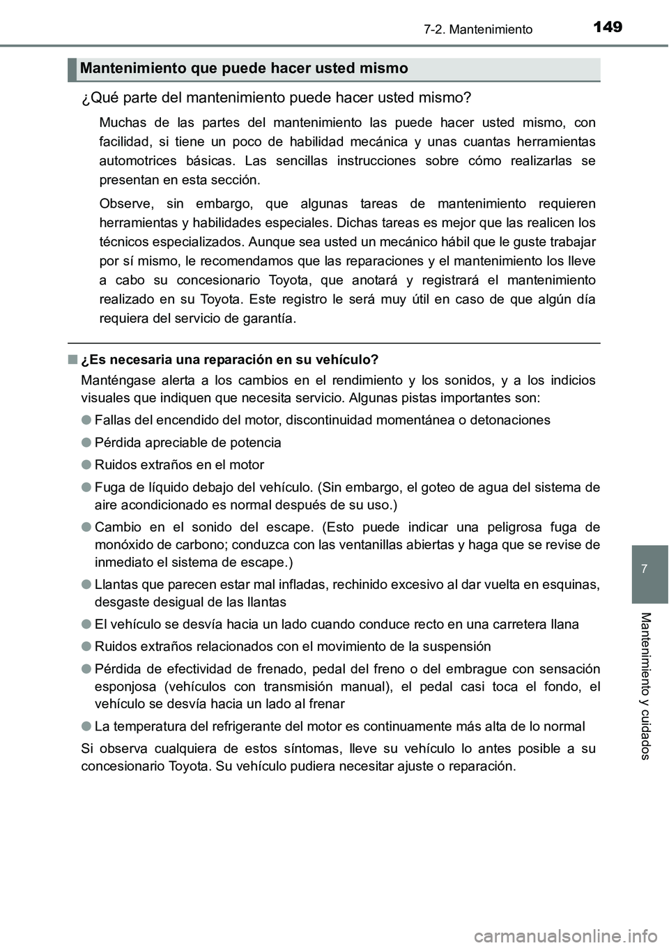 TOYOTA AVANZA 2016  Manual del propietario (in Spanish) 1497-2. Mantenimiento
7
Mantenimiento y cuidados
¿Qué parte del mantenimiento puede hacer usted mismo?
Muchas de las partes del mantenimiento las puede hacer usted mismo, con
facilidad, si tiene un 