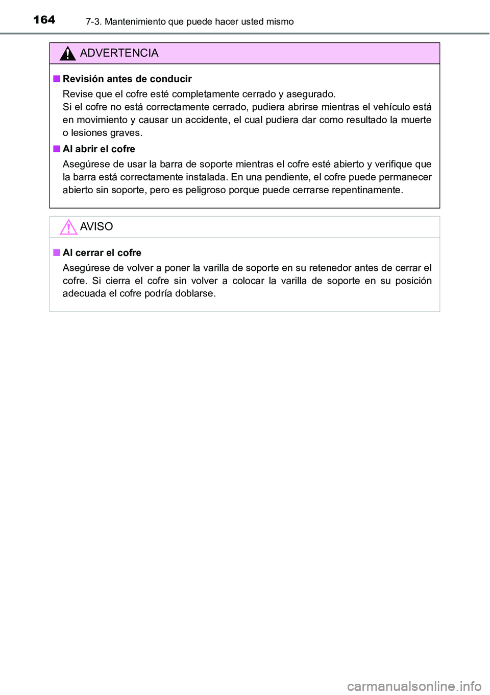 TOYOTA AVANZA 2016  Manual del propietario (in Spanish) 1647-3. Mantenimiento que puede hacer usted mismo
ADVERTENCIA
■Revisión antes de conducir
Revise que el cofre esté completamente cerrado y asegurado. 
Si el cofre no está correctamente cerrado, p