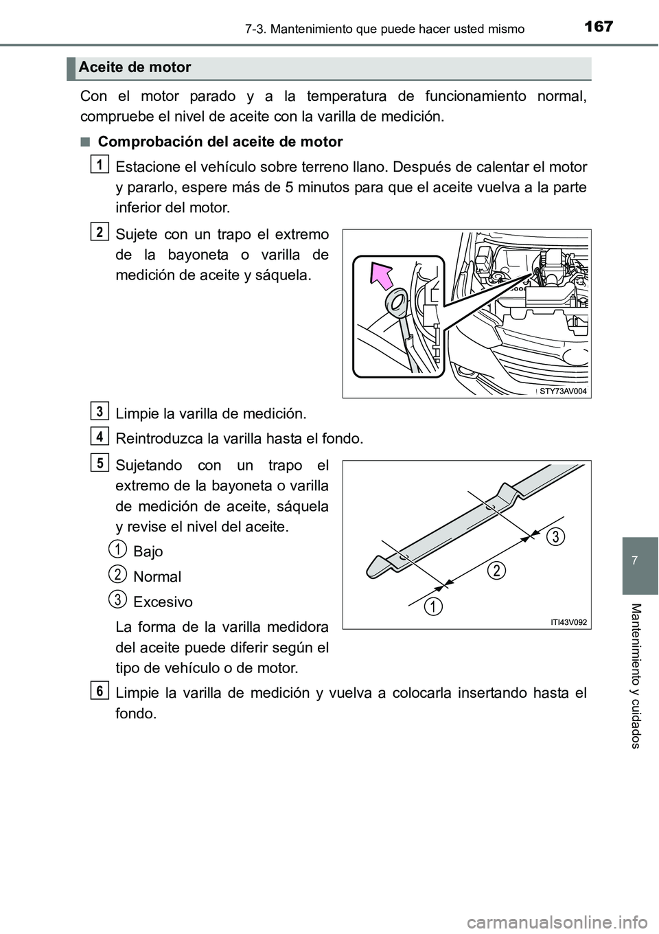TOYOTA AVANZA 2016  Manual del propietario (in Spanish) 1677-3. Mantenimiento que puede hacer usted mismo
7
Mantenimiento y cuidados
Con el motor parado y a la temperatura de funcionamiento normal,
compruebe el nivel de aceite con la varilla de medición.

