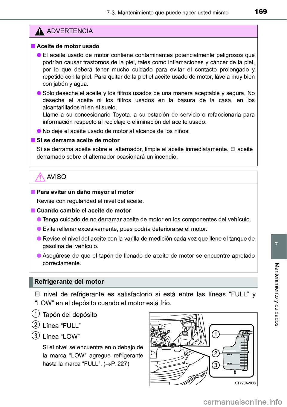 TOYOTA AVANZA 2016  Manual del propietario (in Spanish) 1697-3. Mantenimiento que puede hacer usted mismo
7
Mantenimiento y cuidados
El nivel de refrigerante es satisfactorio si está entre las líneas “FULL” y
“LOW” en el depósito cuando el motor