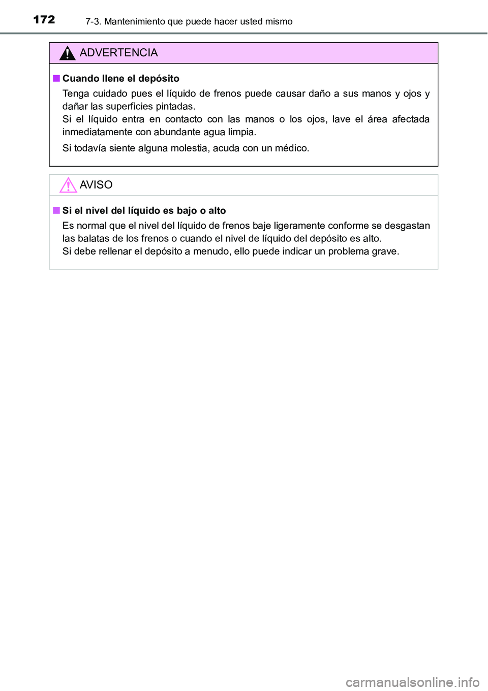 TOYOTA AVANZA 2016 Manual del propietario (in Spanish) 1727-3. Mantenimiento que puede hacer usted mismo
ADVERTENCIA
■Cuando llene el depósito
Tenga cuidado pues el líquido de frenos puede causar daño a sus manos y ojos y
dañar las superficies pinta TOYOTA AVANZA 2016 Manual del propietario (in Spanish) 1727-3. Mantenimiento que puede hacer usted mismo
ADVERTENCIA
■Cuando llene el depósito
Tenga cuidado pues el líquido de frenos puede causar daño a sus manos y ojos y
dañar las superficies pinta