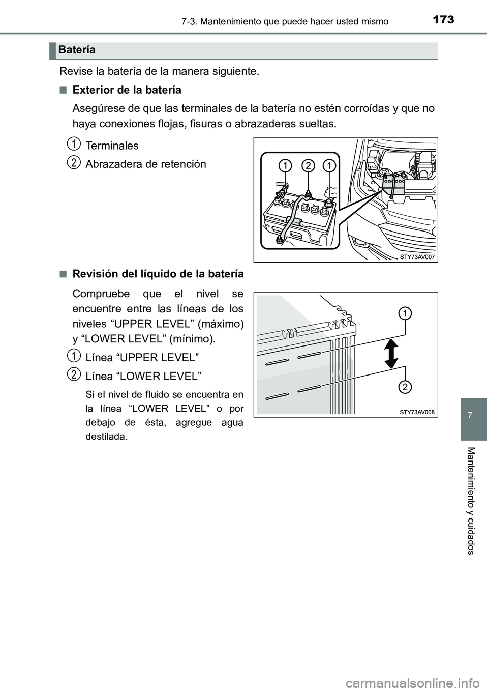 TOYOTA AVANZA 2016 Manual del propietario (in Spanish) 1737-3. Mantenimiento que puede hacer usted mismo
7
Mantenimiento y cuidados
Revise la batería de la manera siguiente.
■Exterior de la batería
Asegúrese de que las terminales de la batería no es TOYOTA AVANZA 2016 Manual del propietario (in Spanish) 1737-3. Mantenimiento que puede hacer usted mismo
7
Mantenimiento y cuidados
Revise la batería de la manera siguiente.
■Exterior de la batería
Asegúrese de que las terminales de la batería no es