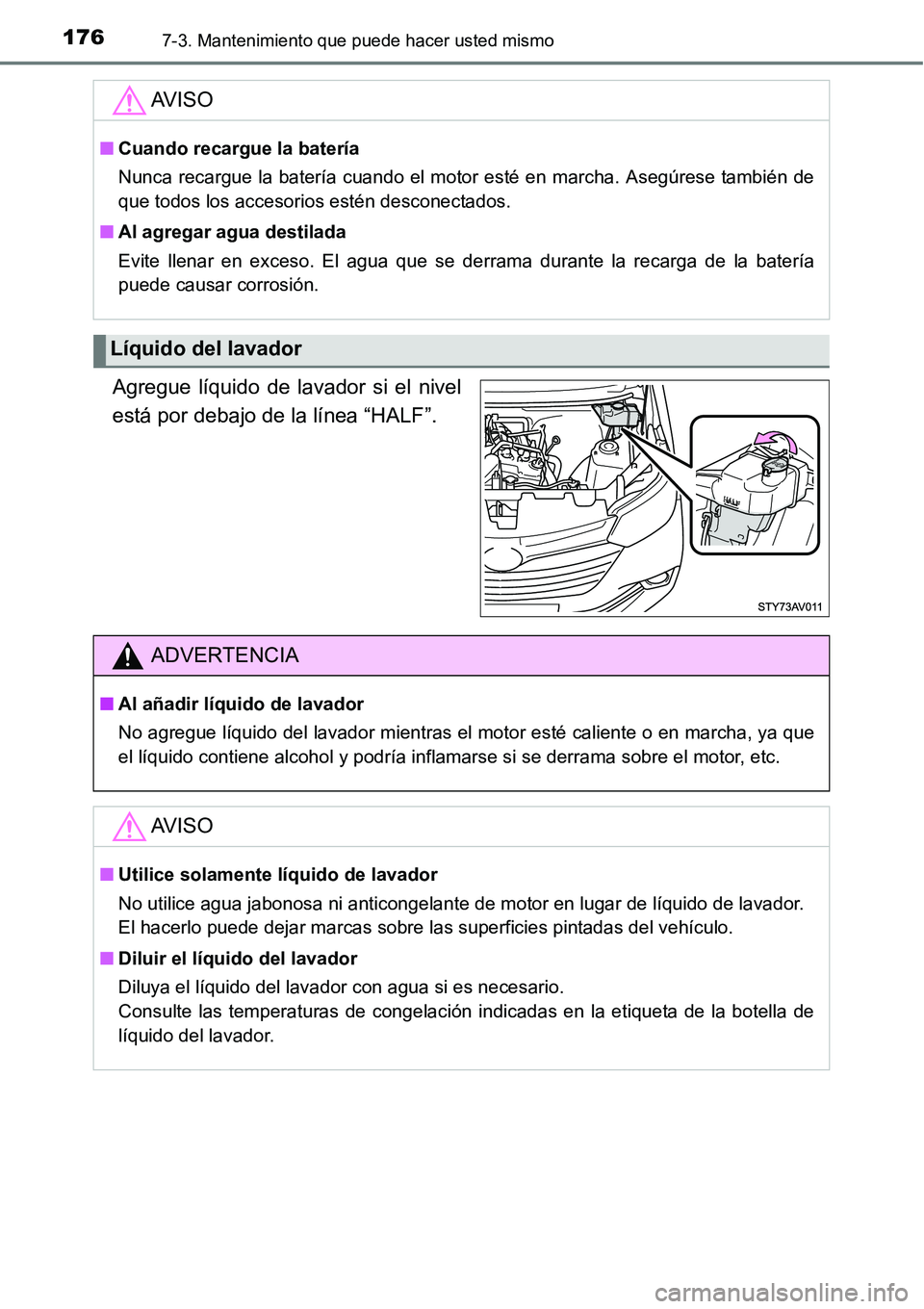 TOYOTA AVANZA 2016 Manual del propietario (in Spanish) 1767-3. Mantenimiento que puede hacer usted mismo
Agregue líquido de lavador si el nivel
está por debajo de la línea “HALF”.
AV I S O
■Cuando recargue la batería
Nunca recargue la batería c TOYOTA AVANZA 2016 Manual del propietario (in Spanish) 1767-3. Mantenimiento que puede hacer usted mismo
Agregue líquido de lavador si el nivel
está por debajo de la línea “HALF”.
AV I S O
■Cuando recargue la batería
Nunca recargue la batería c