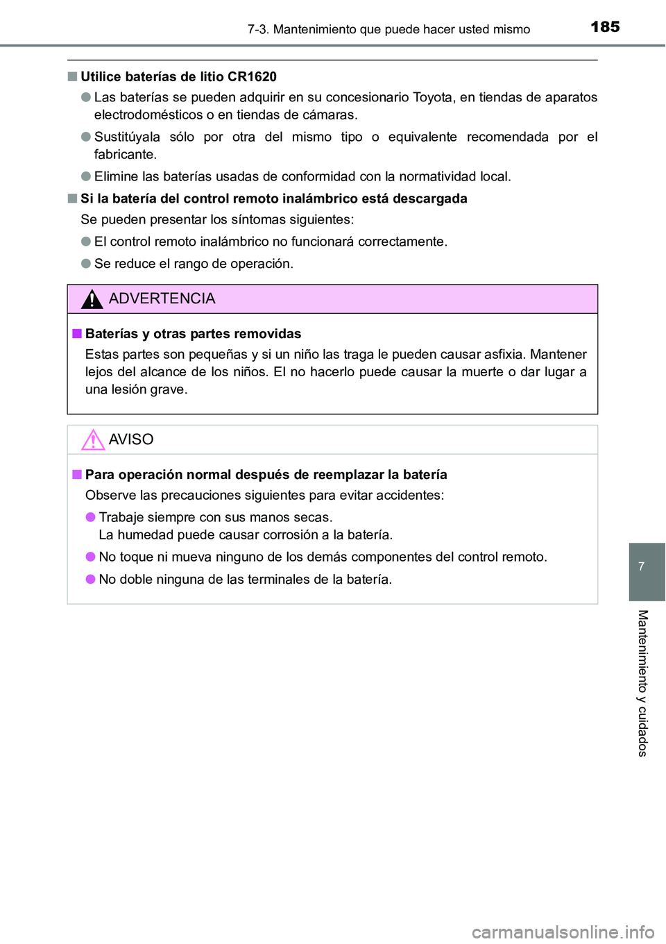 TOYOTA AVANZA 2016  Manual del propietario (in Spanish) 1857-3. Mantenimiento que puede hacer usted mismo
7
Mantenimiento y cuidados
■Utilice baterías de litio CR1620
●Las baterías se pueden adquirir en su concesionario Toyota, en tiendas de aparatos