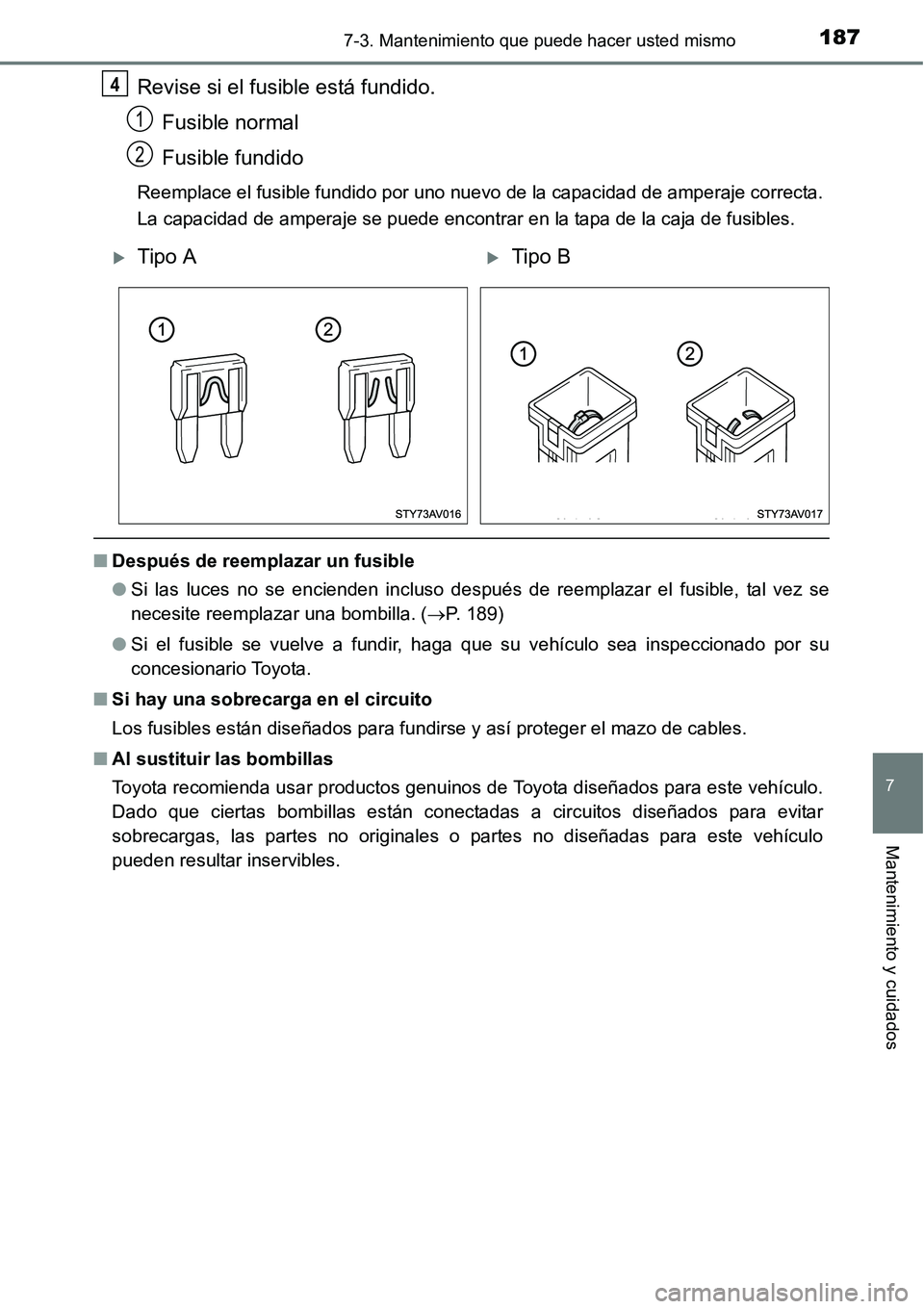 TOYOTA AVANZA 2016  Manual del propietario (in Spanish) 1877-3. Mantenimiento que puede hacer usted mismo
7
Mantenimiento y cuidados
Revise si el fusible está fundido.Fusible normal
Fusible fundido
Reemplace el fusible fundido por uno nuevo de la capacida