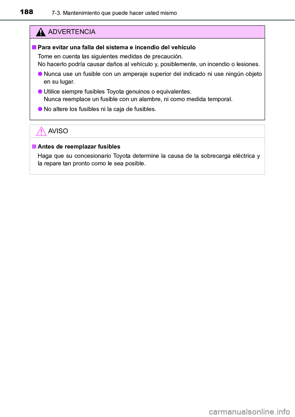 TOYOTA AVANZA 2016  Manual del propietario (in Spanish) 1887-3. Mantenimiento que puede hacer usted mismo
ADVERTENCIA
■Para evitar una falla del sistema e incendio del vehículo
Tome en cuenta las siguientes medidas de precaución.
No hacerlo podría cau