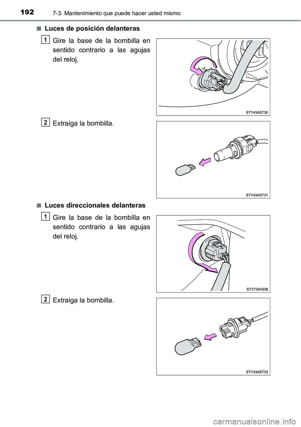 TOYOTA AVANZA 2016  Manual del propietario (in Spanish) 1927-3. Mantenimiento que puede hacer usted mismo
■Luces de posición delanterasGire la base de la bombilla en
sentido contrario a las agujas
del reloj.
Extraiga la bombilla.
■Luces direccionales 