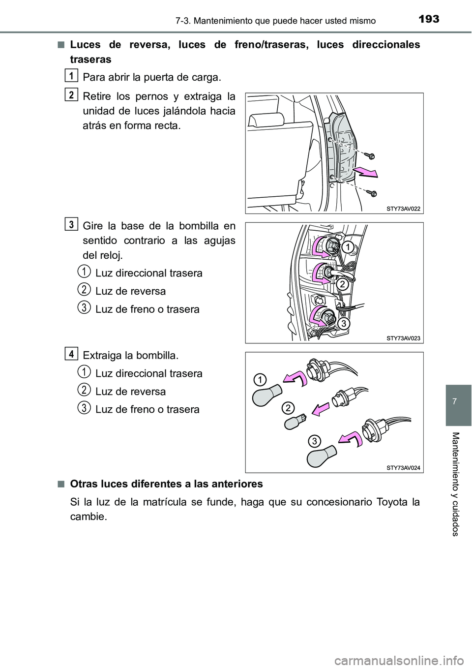 TOYOTA AVANZA 2016  Manual del propietario (in Spanish) 1937-3. Mantenimiento que puede hacer usted mismo
7
Mantenimiento y cuidados
■Luces de reversa, luces de freno/traseras, luces direccionales
traserasPara abrir la puerta de carga.
Retire los pernos 