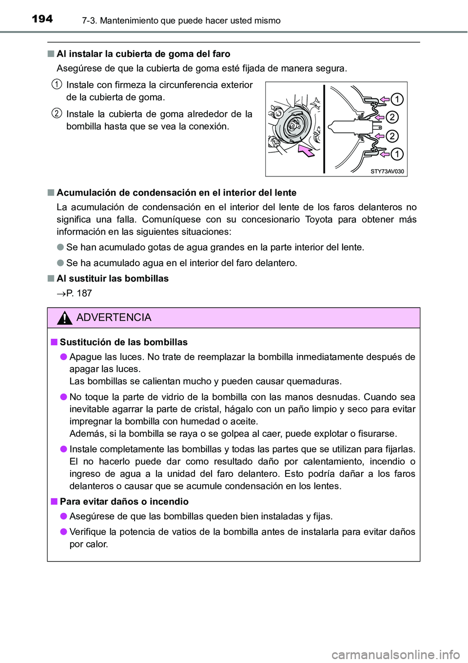 TOYOTA AVANZA 2016  Manual del propietario (in Spanish) 1947-3. Mantenimiento que puede hacer usted mismo
■Al instalar la cubierta de goma del faro
Asegúrese de que la cubierta de goma esté fijada de manera segura.
■ Acumulación de condensación  en