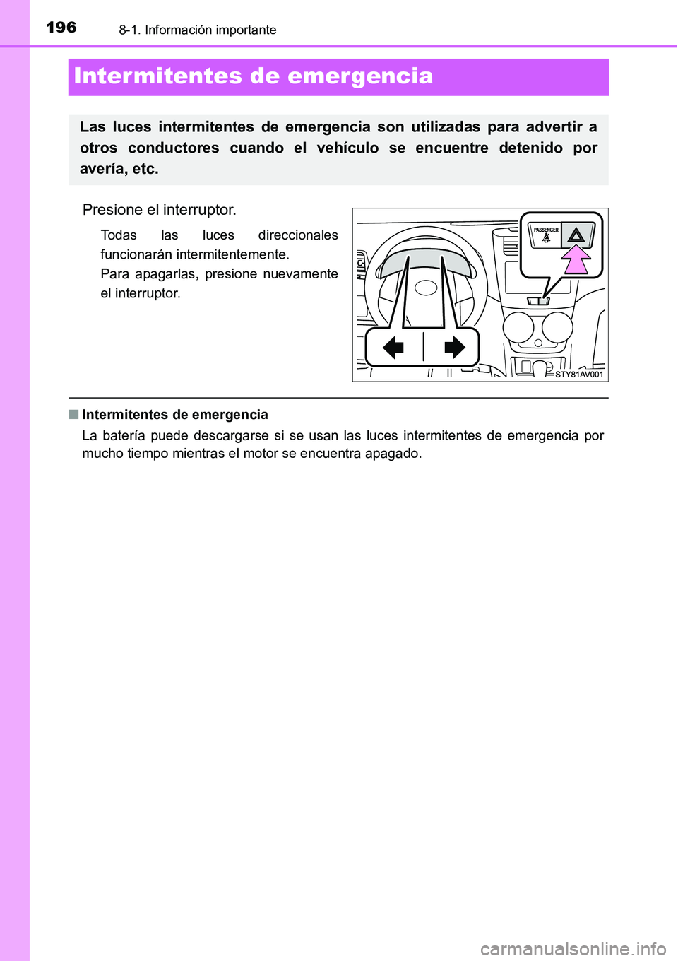 TOYOTA AVANZA 2016  Manual del propietario (in Spanish) 1968-1. Información importante
Intermitentes de emergencia
Presione el interruptor.
Todas las luces direccionales
funcionarán intermitentemente.
Para apagarlas, presione nuevamente
el interruptor.
