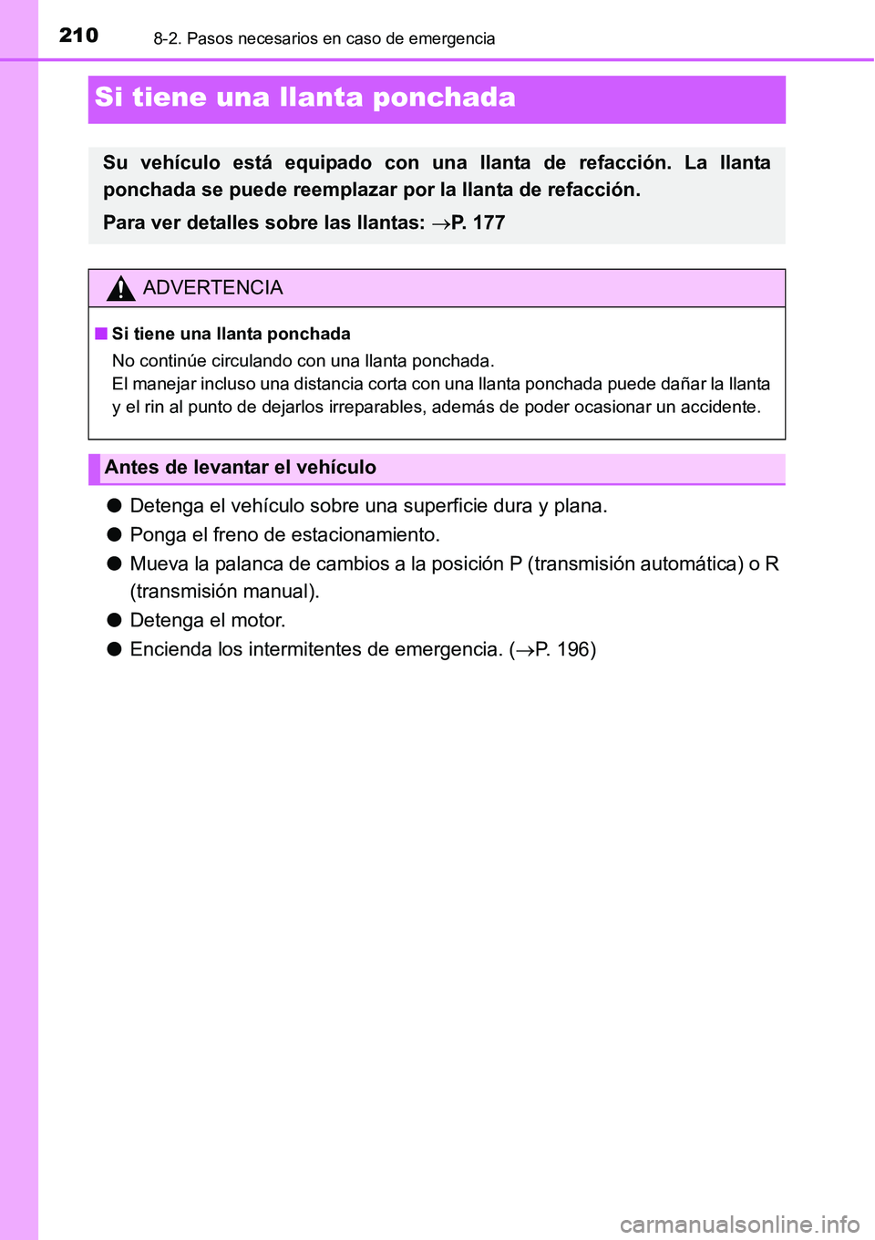 TOYOTA AVANZA 2016 Manual del propietario (in Spanish) 2108-2. Pasos necesarios en caso de emergencia
Si tiene una llanta ponchada
●Detenga el vehículo sobre una superficie dura y plana.
● Ponga el freno de estacionamiento.
● Mueva la palanca de ca TOYOTA AVANZA 2016 Manual del propietario (in Spanish) 2108-2. Pasos necesarios en caso de emergencia
Si tiene una llanta ponchada
●Detenga el vehículo sobre una superficie dura y plana.
● Ponga el freno de estacionamiento.
● Mueva la palanca de ca