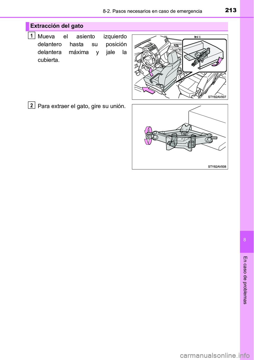 TOYOTA AVANZA 2016  Manual del propietario (in Spanish) 2138-2. Pasos necesarios en caso de emergencia
8
En caso de problemas
Mueva el asiento izquierdo
delantero hasta su posición
delantera máxima y jale la
cubierta.
Para extraer el gato, gire su unión
